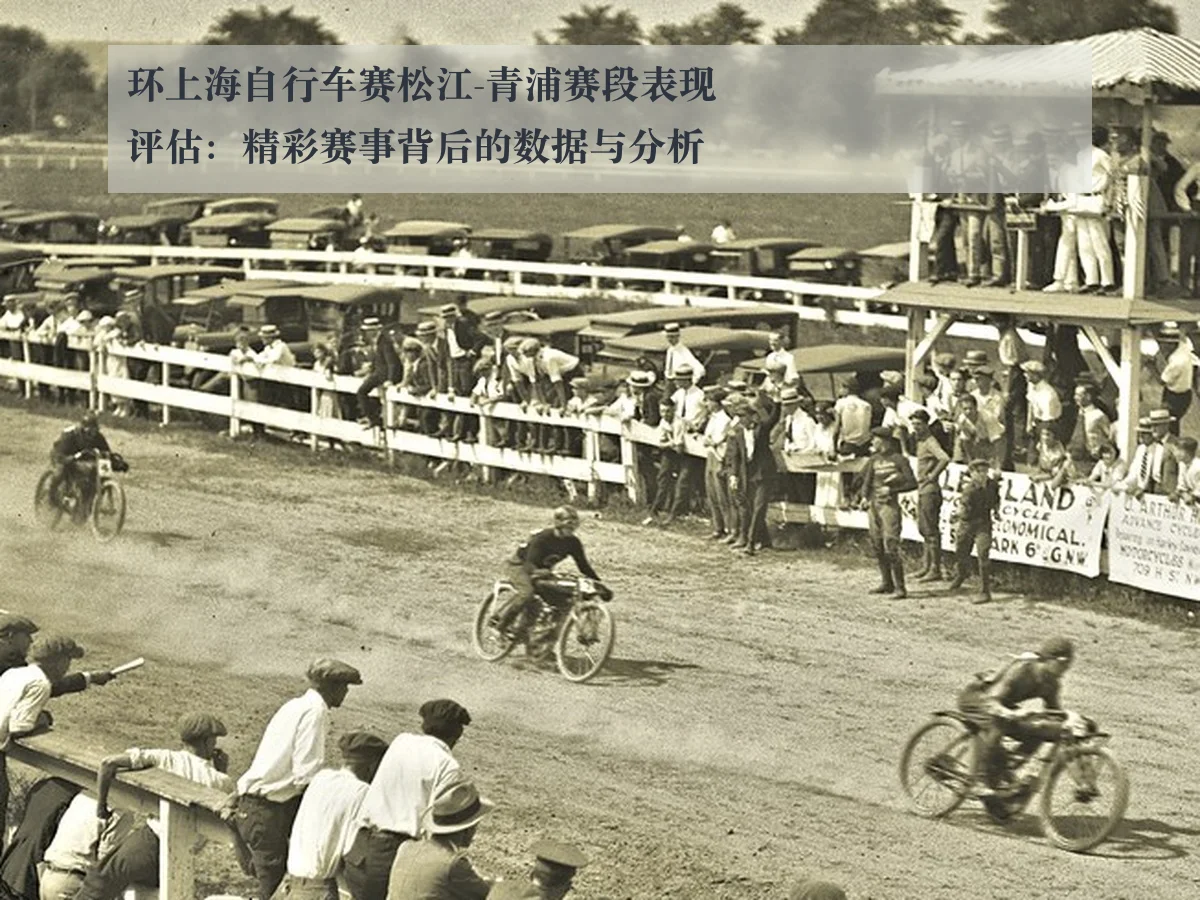 环上海自行车赛松江-青浦赛段表现评估：精彩赛事背后的数据与分析